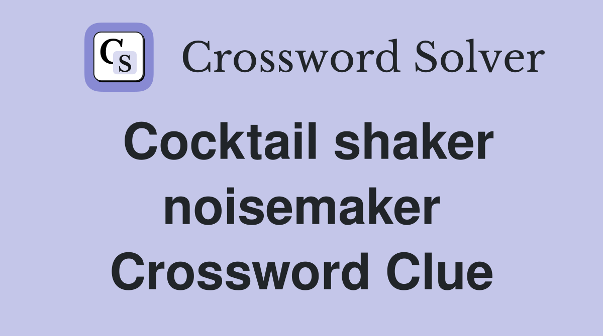 Cocktail shaker noisemaker Crossword Clue