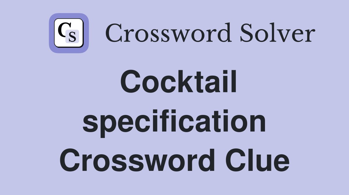 Cocktail specification Crossword Clue