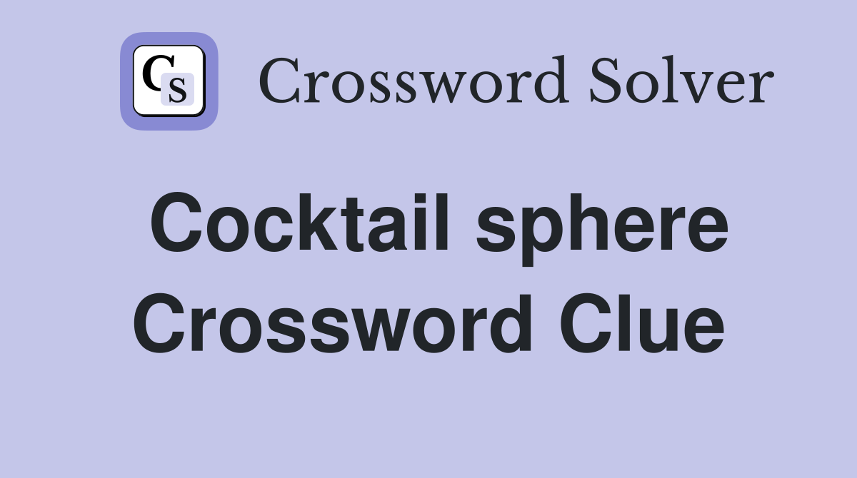 Cocktail sphere Crossword Clue