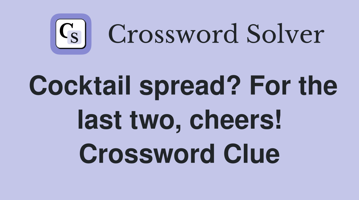 Cocktail spread? For the last two, cheers! Crossword Clue
