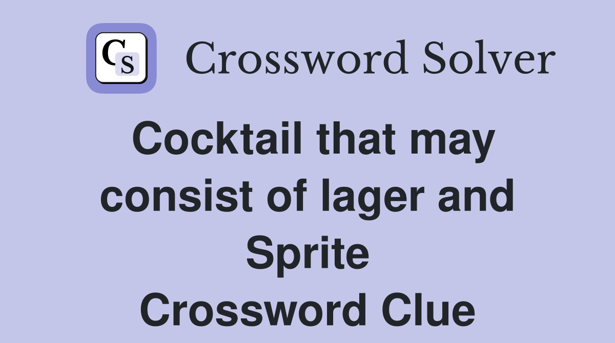 Cocktail that may consist of lager and Sprite Crossword Clue