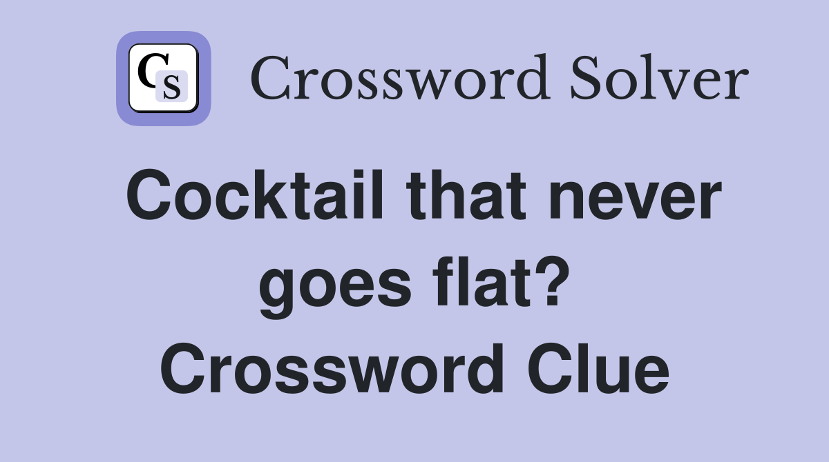 Cocktail that never goes flat? Crossword Clue