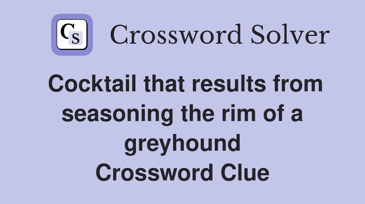 Cocktail that results from seasoning the rim of a greyhound Crossword Clue