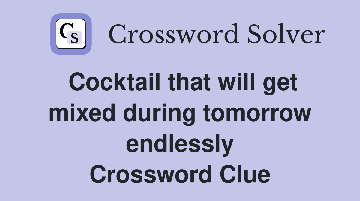 Cocktail that will get mixed during tomorrow endlessly Crossword Clue