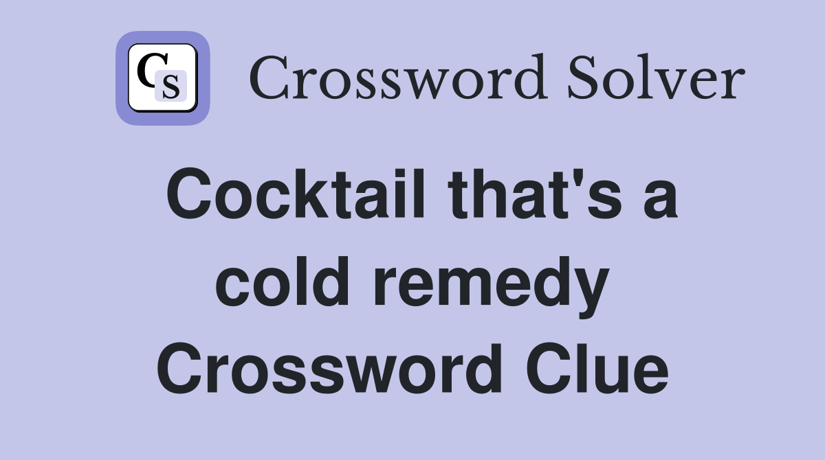 Cocktail that's a cold remedy Crossword Clue