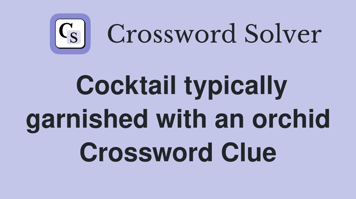 Cocktail typically garnished with an orchid Crossword Clue