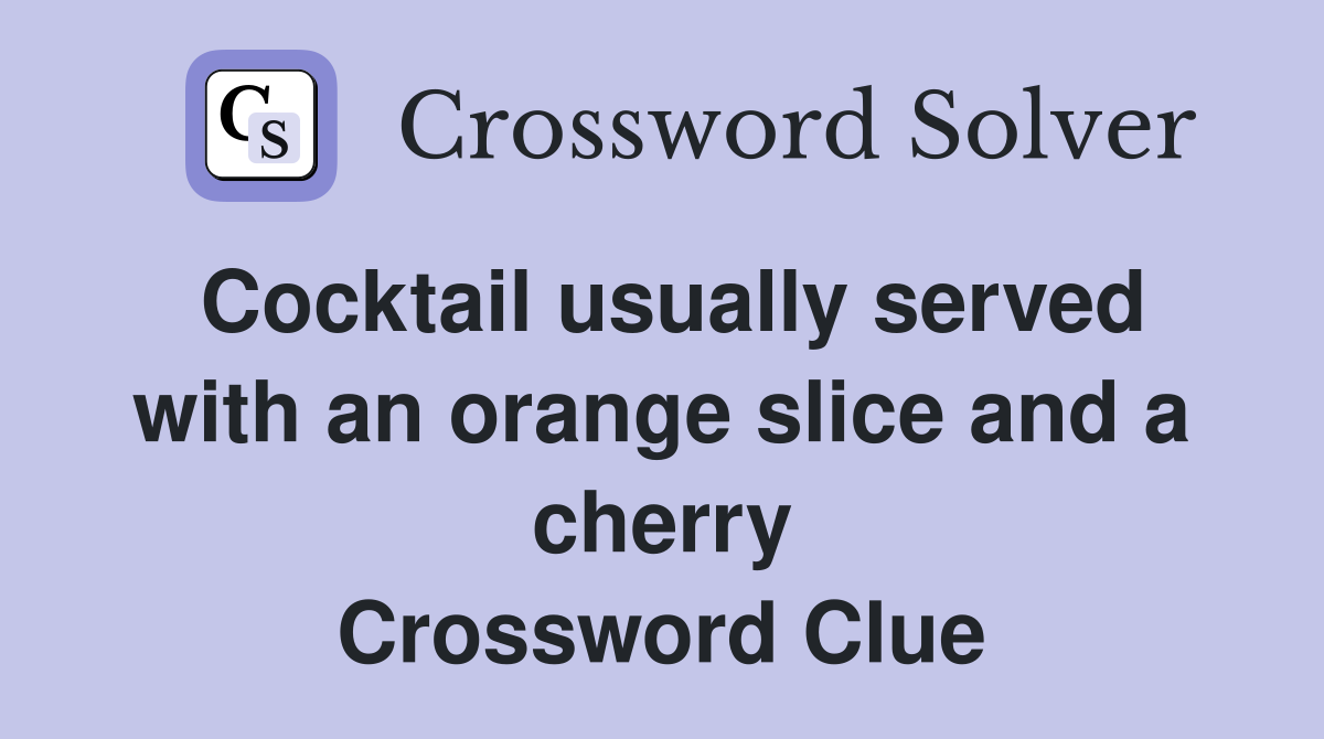Cocktail usually served with an orange slice and a cherry Crossword Clue