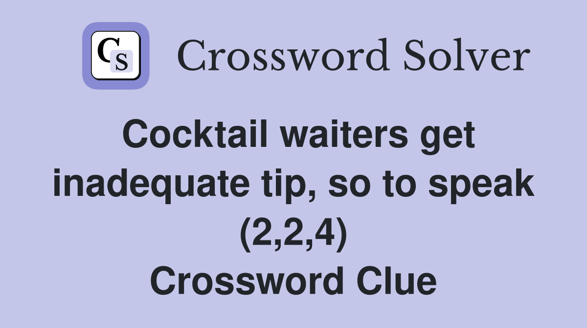 Cocktail waiters get inadequate tip, so to speak (2,2,4) Crossword Clue