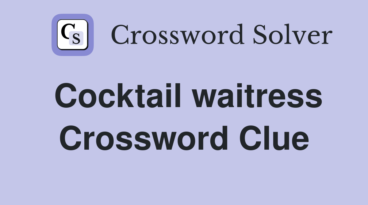 Cocktail waitress Crossword Clue