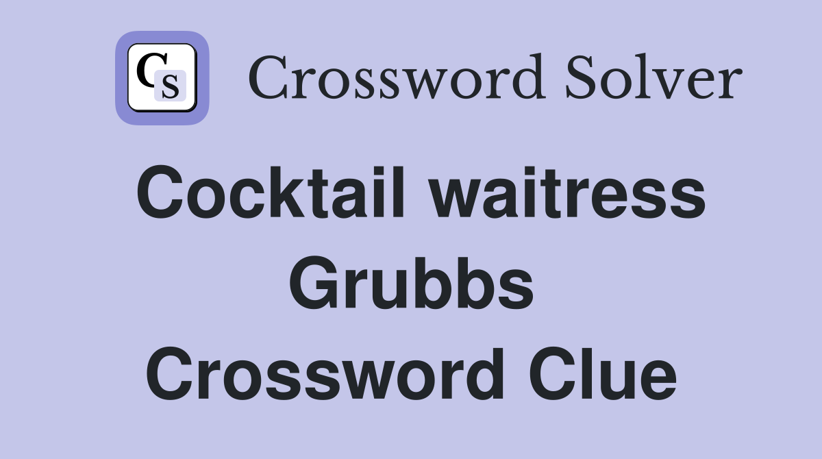 Cocktail waitress Grubbs Crossword Clue