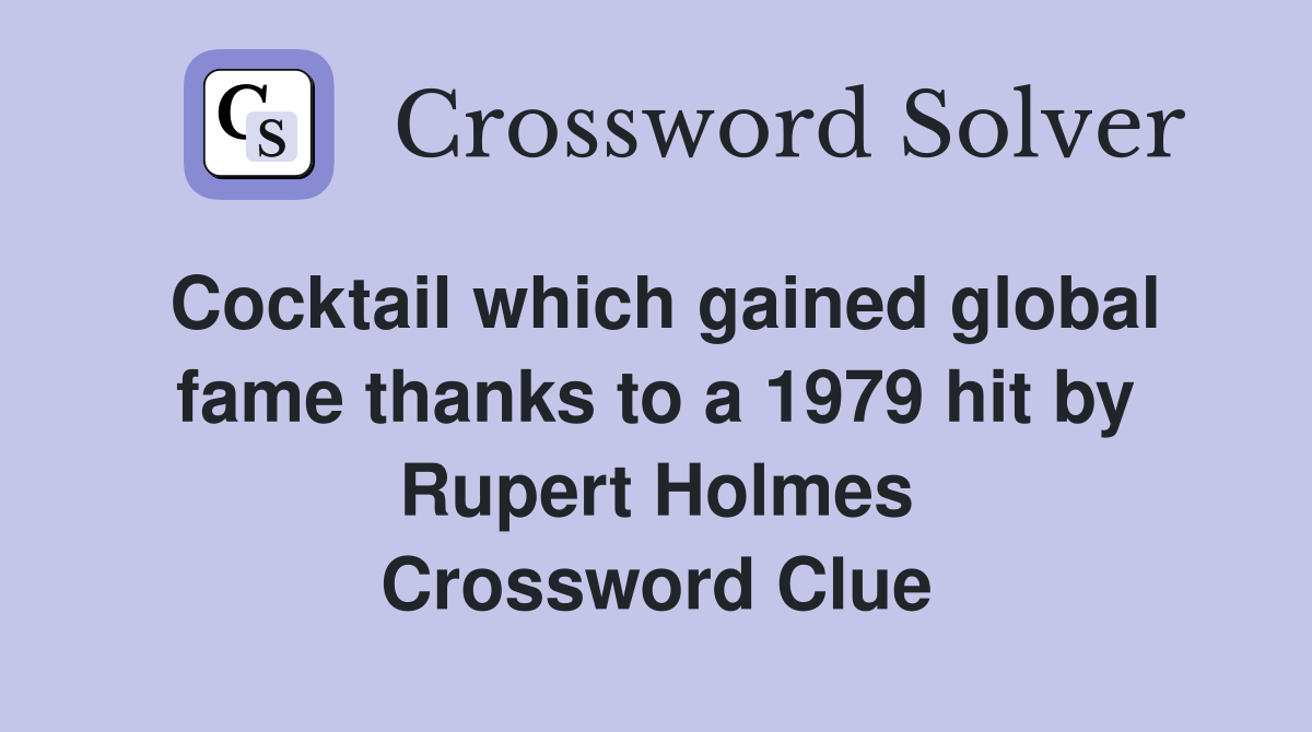 Cocktail which gained global fame thanks to a 1979 hit by Rupert Holmes Crossword Clue