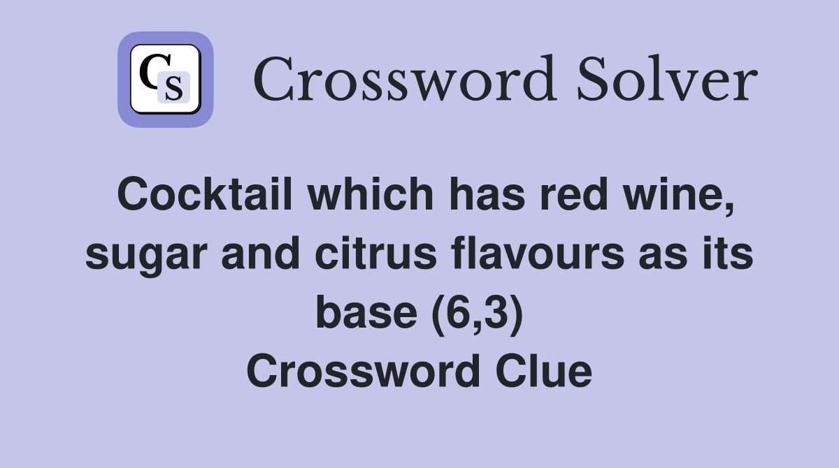 Cocktail which has red wine, sugar and citrus flavours as its base (6,3) Crossword Clue