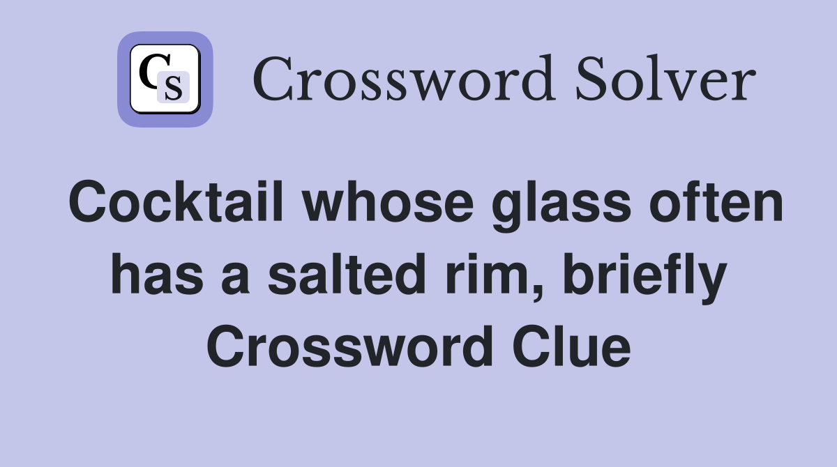 Cocktail whose glass often has a salted rim, briefly Crossword Clue