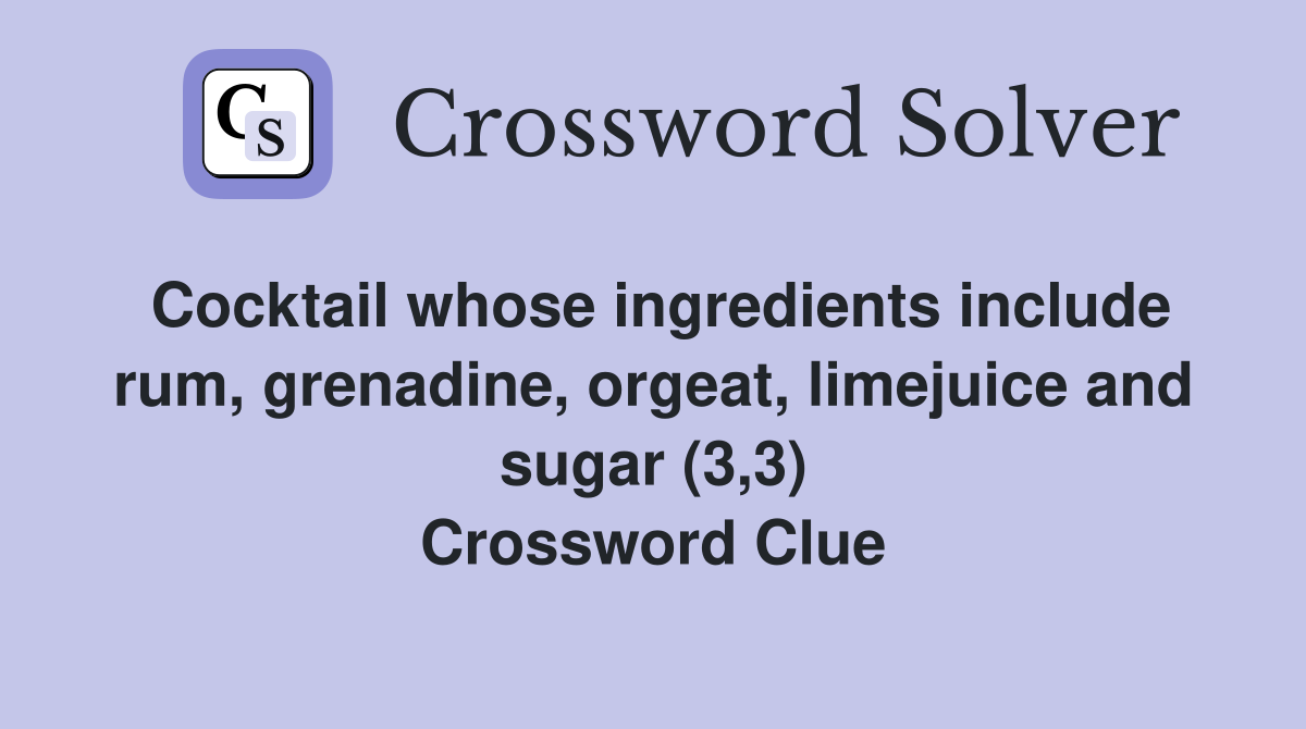 Cocktail whose ingredients include rum, grenadine, orgeat, limejuice and sugar (3,3) Crossword Clue