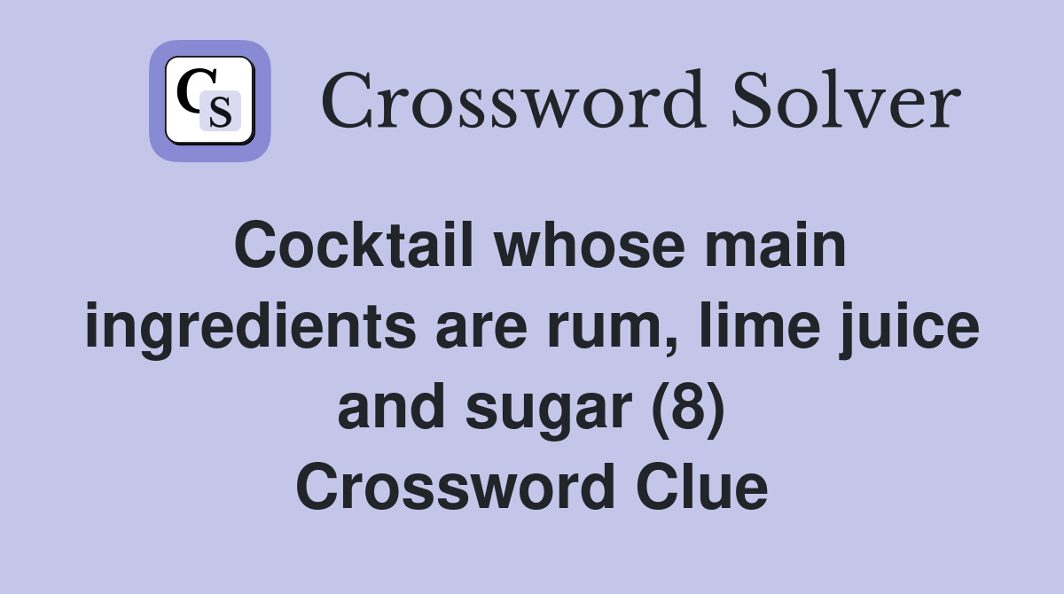 Cocktail whose main ingredients are rum, lime juice and sugar (8) Crossword Clue