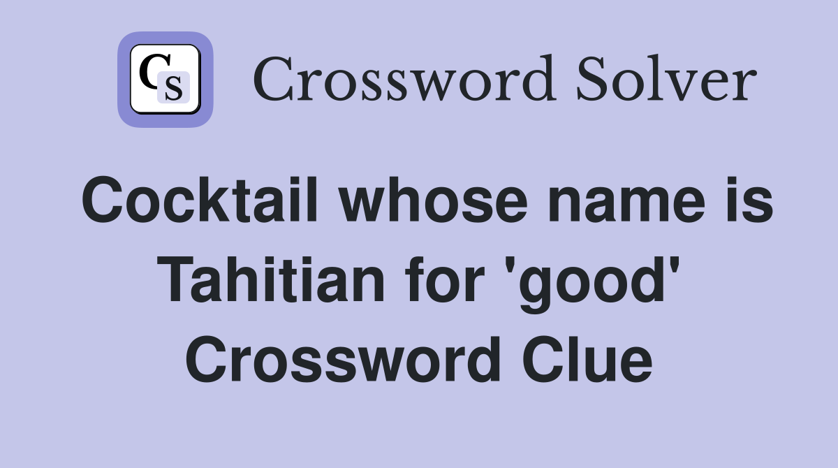 Cocktail whose name is Tahitian for 'good' Crossword Clue