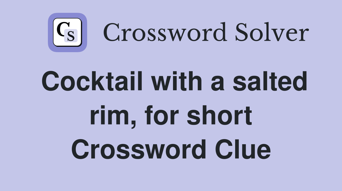 Cocktail with a salted rim, for short Crossword Clue