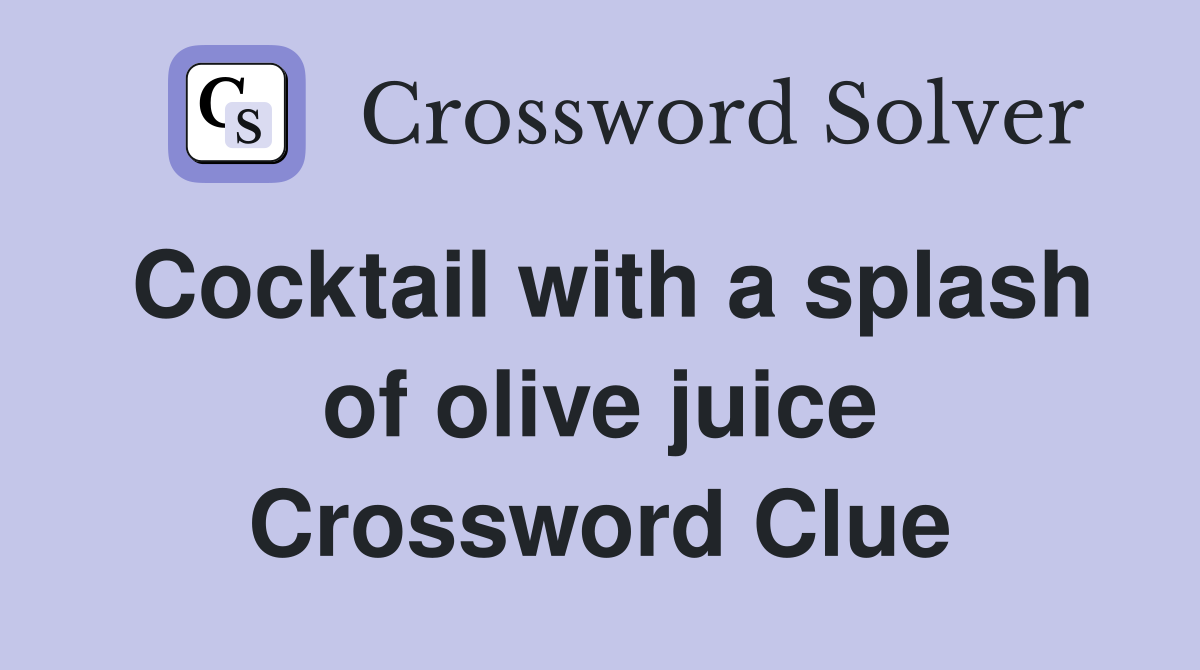 Cocktail with a splash of olive juice Crossword Clue