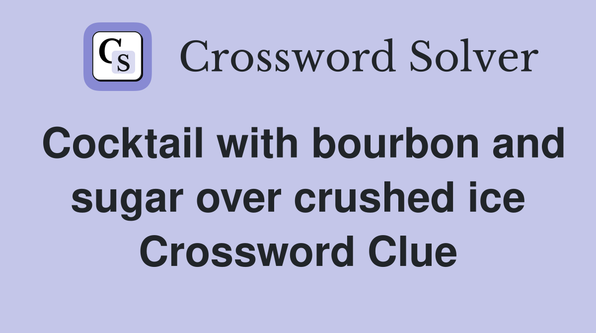 Cocktail with bourbon and sugar over crushed ice Crossword Clue