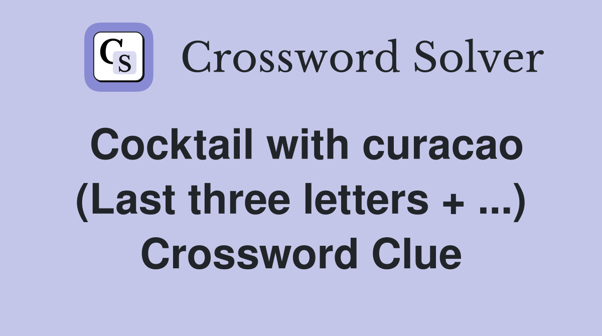 Cocktail with curacao (Last three letters + ...) Crossword Clue