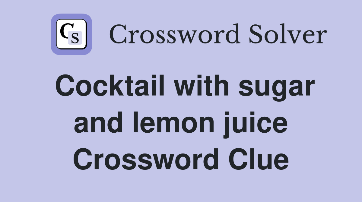 Cocktail with sugar and lemon juice Crossword Clue