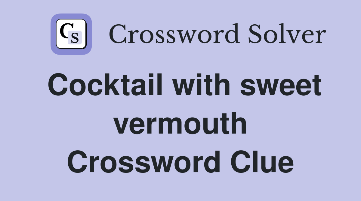 Cocktail with sweet vermouth Crossword Clue