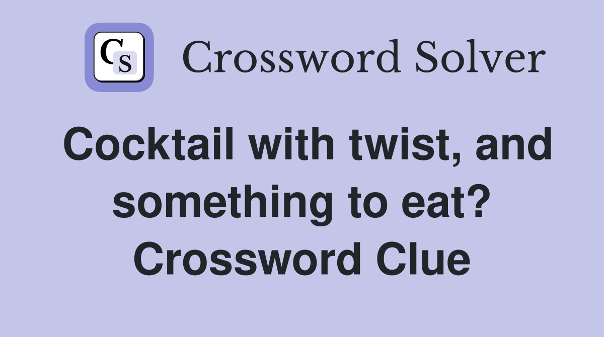 Cocktail with twist, and something to eat? Crossword Clue