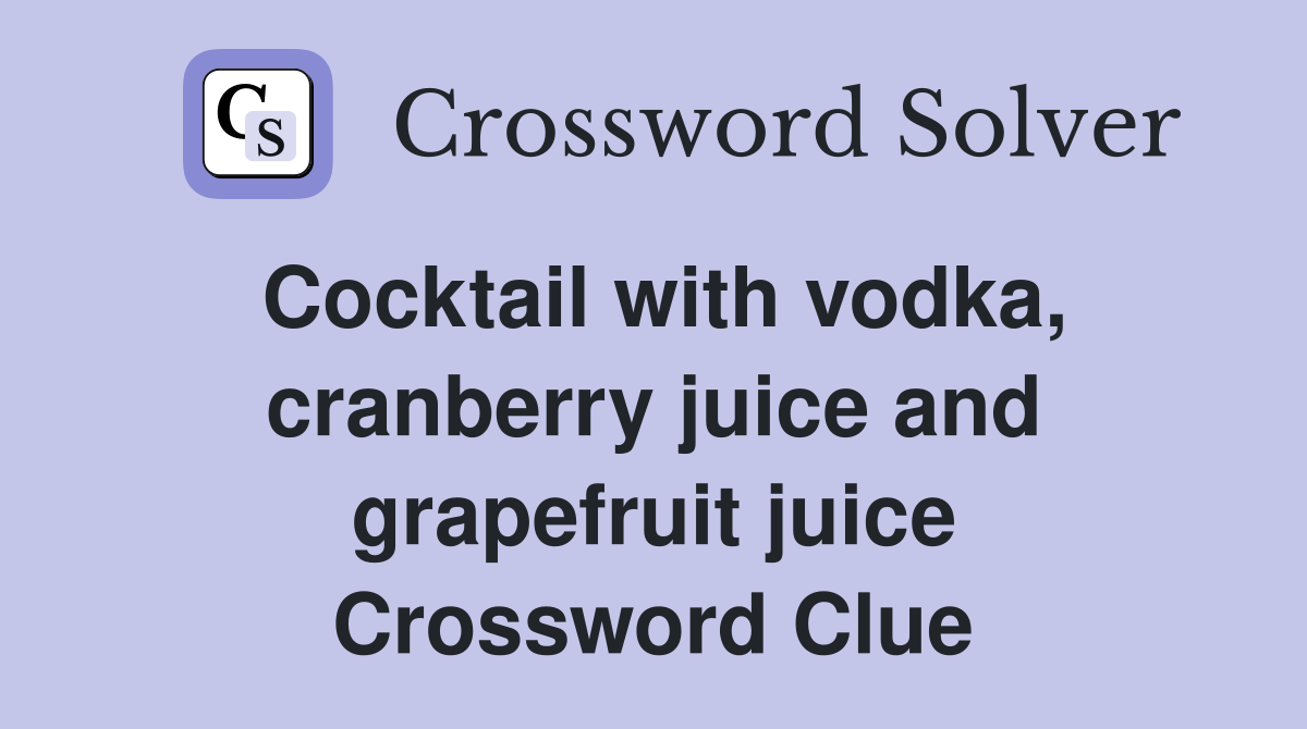 Cocktail with vodka, cranberry juice and grapefruit juice Crossword Clue