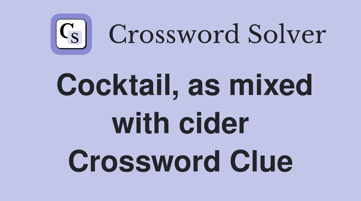 Cocktail, as mixed with cider Crossword Clue