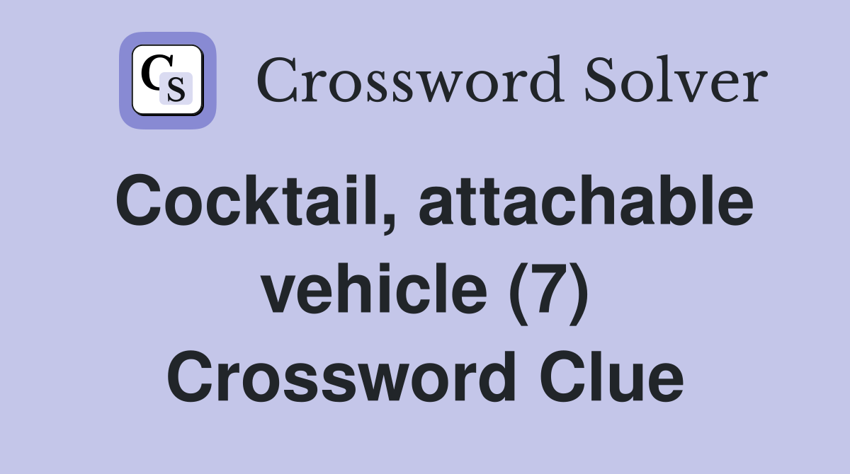 Cocktail, attachable vehicle (7) Crossword Clue