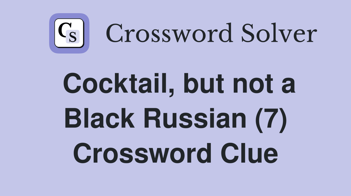 Cocktail, but not a Black Russian (7) Crossword Clue