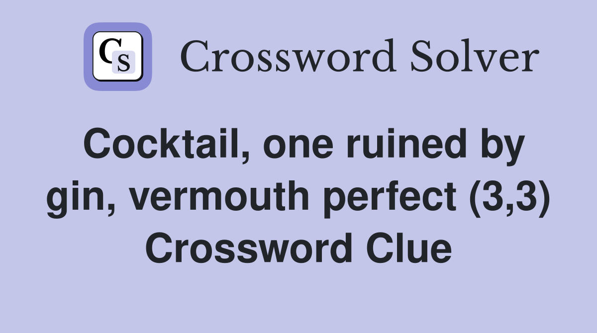 Cocktail, one ruined by gin, vermouth perfect (3,3) Crossword Clue