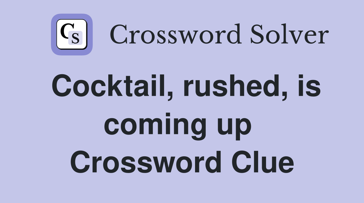 Cocktail, rushed, is coming up  Crossword Clue