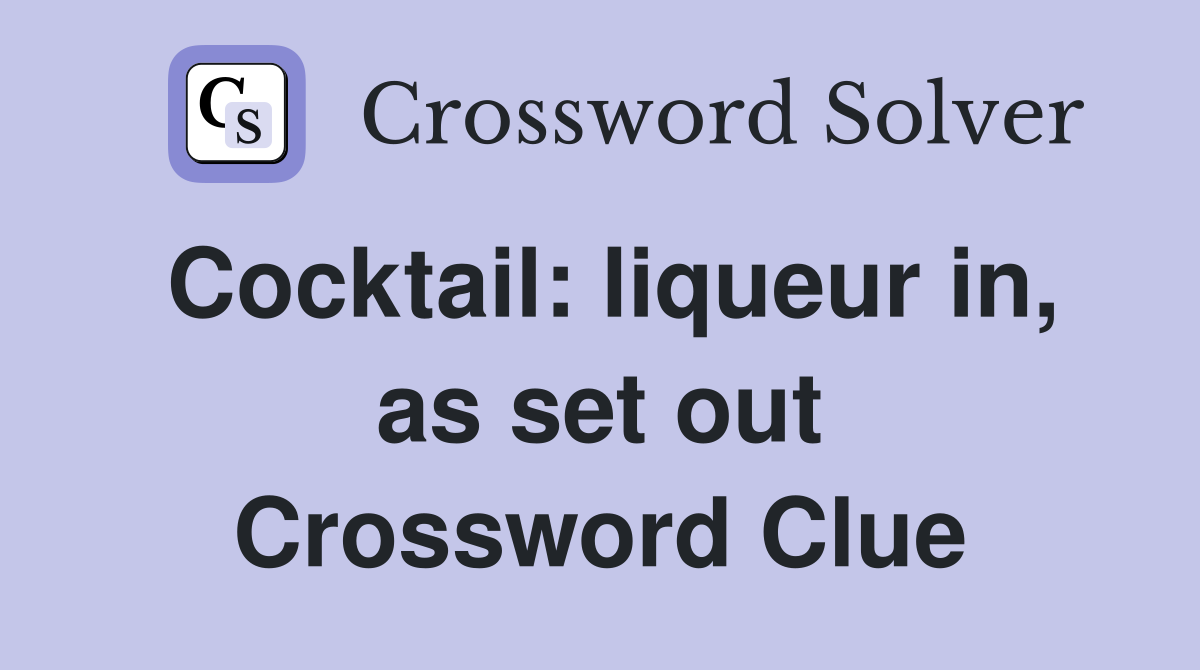 Cocktail: liqueur in, as set out Crossword Clue