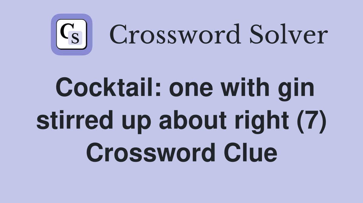 Cocktail: one with gin stirred up about right (7) Crossword Clue