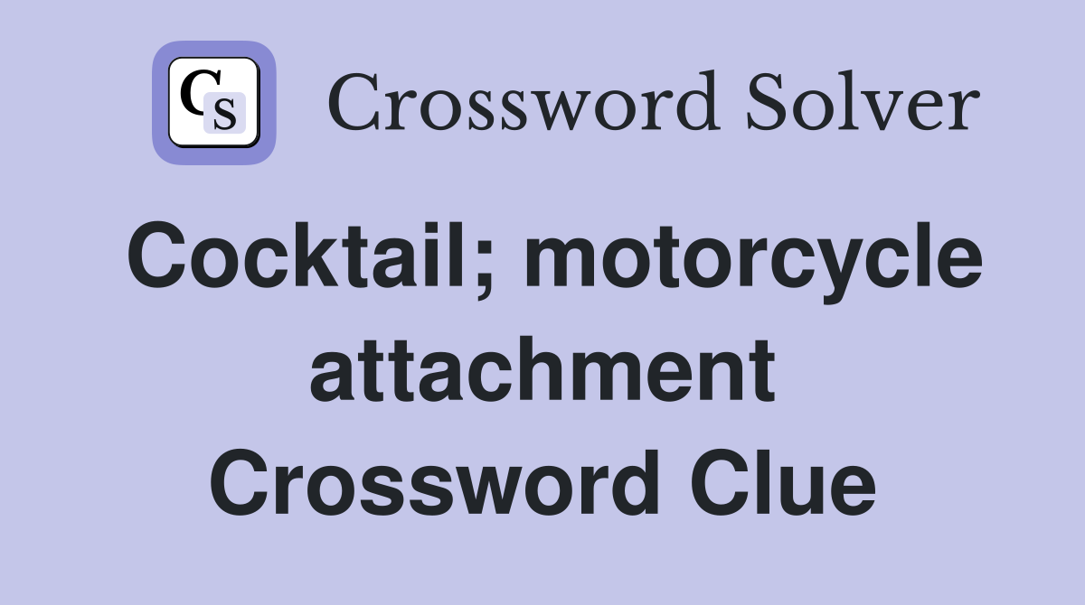 Cocktail; motorcycle attachment Crossword Clue