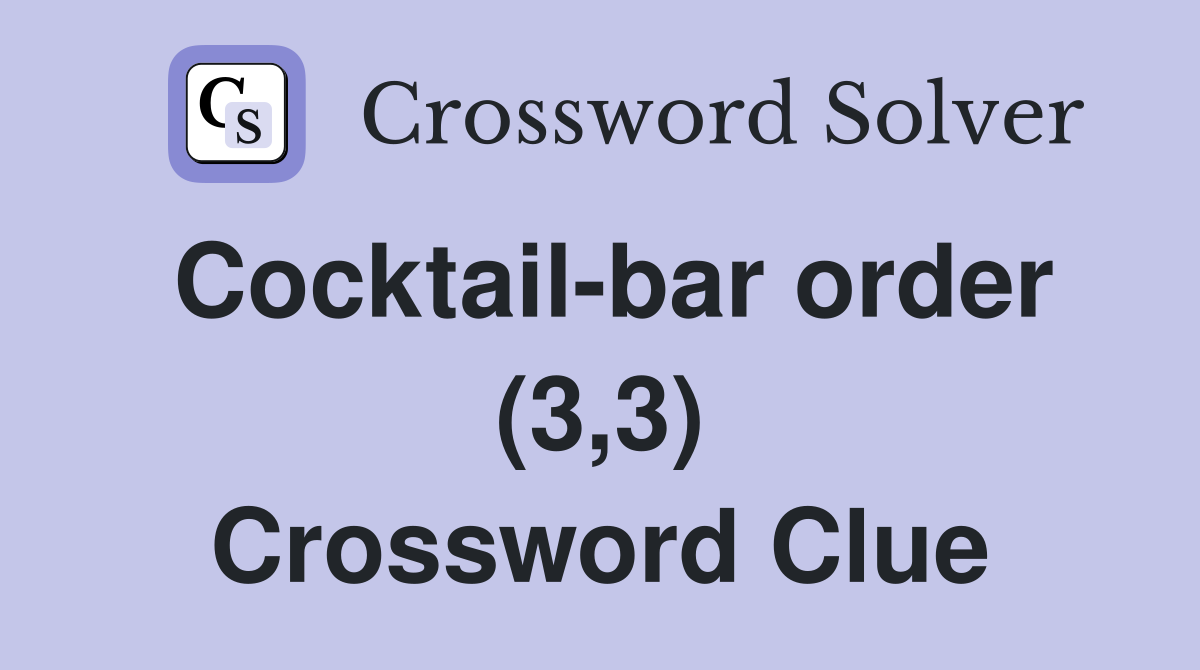 Cocktail-bar order (3,3) Crossword Clue