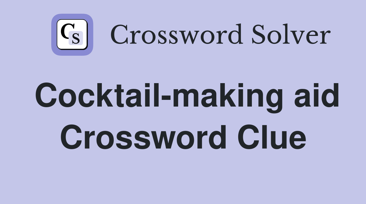 Cocktail-making aid Crossword Clue