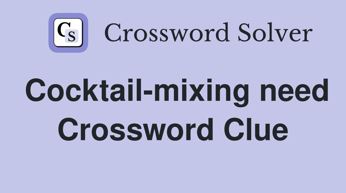Cocktail-mixing need Crossword Clue