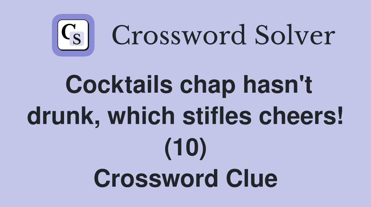 Cocktails chap hasn't drunk, which stifles cheers! (10) Crossword Clue