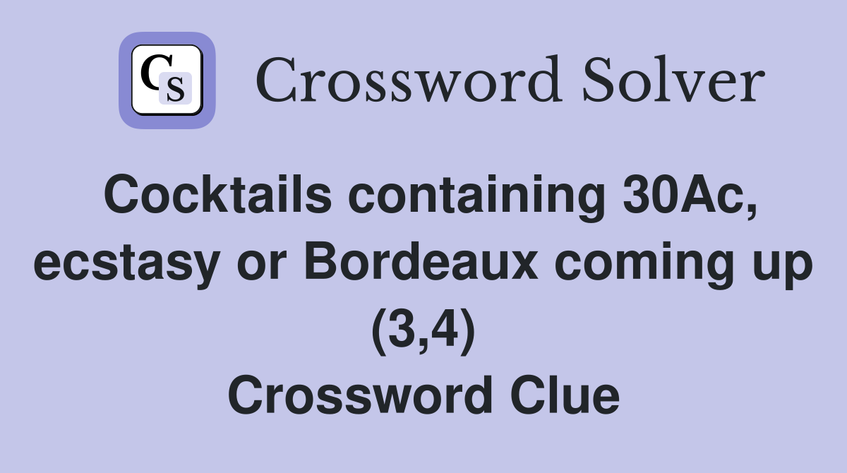 Cocktails containing 30Ac, ecstasy or Bordeaux coming up (3,4) Crossword Clue