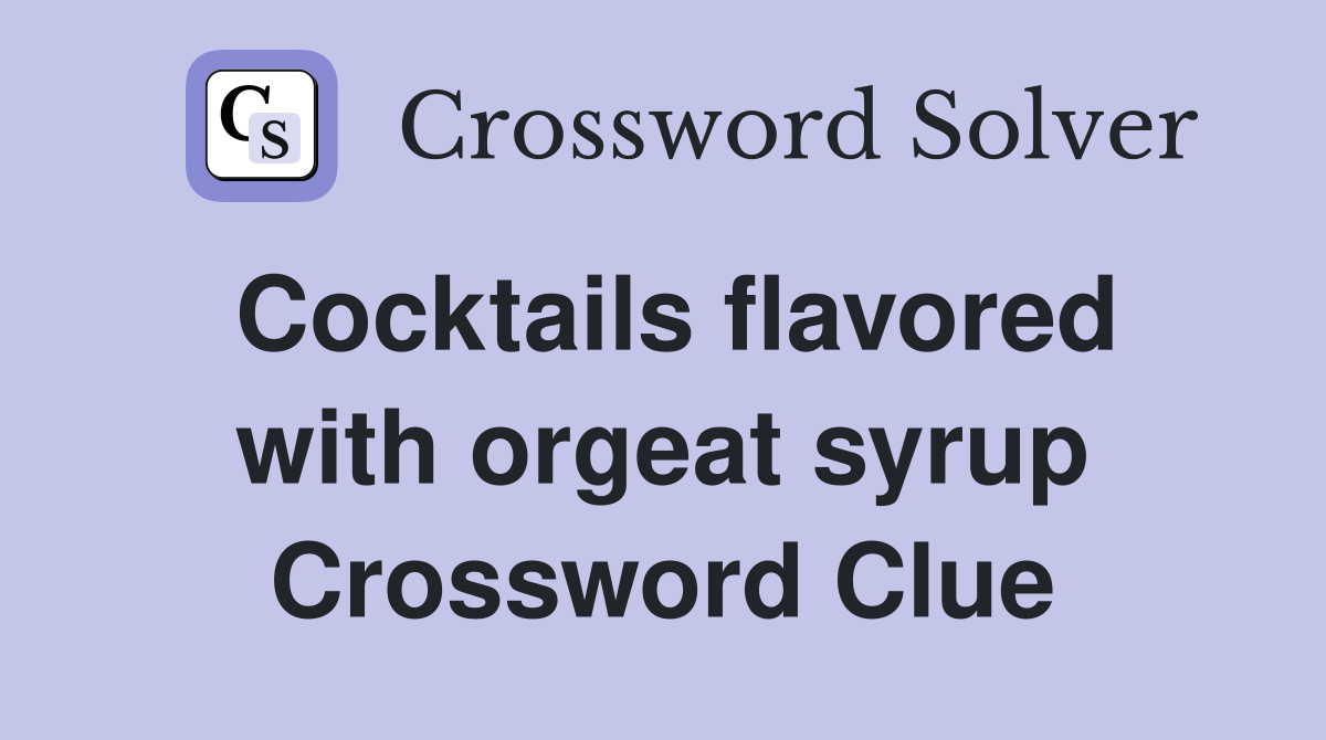 Cocktails flavored with orgeat syrup Crossword Clue