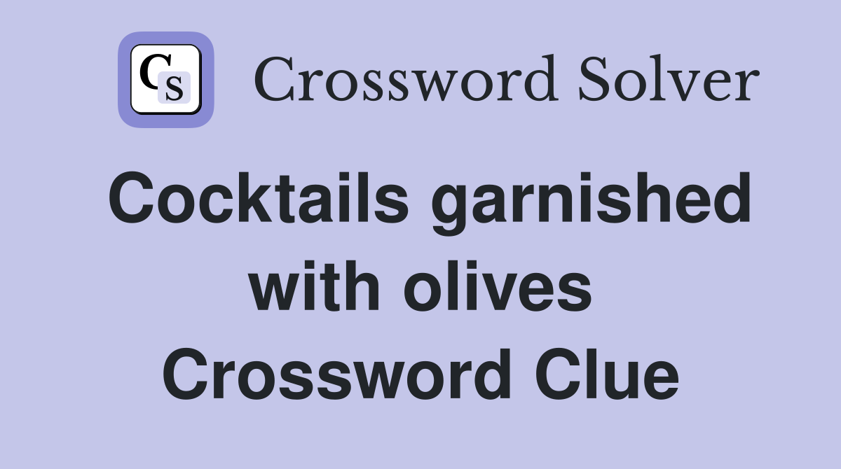 Cocktails garnished with olives Crossword Clue