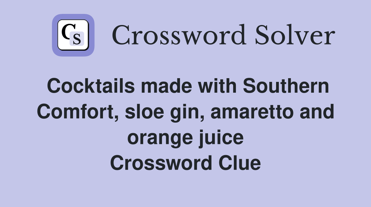 Cocktails made with Southern Comfort, sloe gin, amaretto and orange juice Crossword Clue