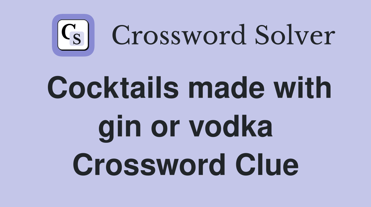 Cocktails made with gin or vodka Crossword Clue