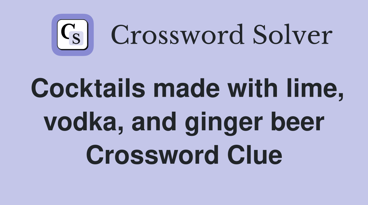 Cocktails made with lime, vodka, and ginger beer Crossword Clue