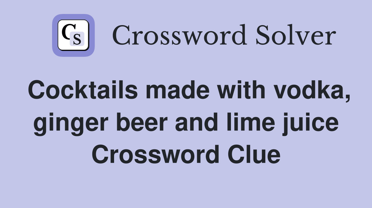 Cocktails made with vodka, ginger beer and lime juice Crossword Clue