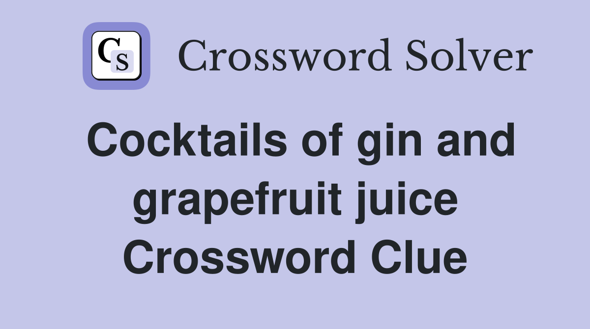Cocktails of gin and grapefruit juice Crossword Clue