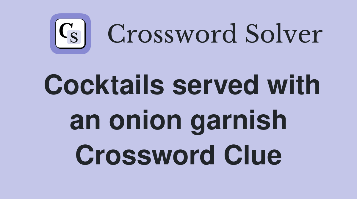 Cocktails served with an onion garnish Crossword Clue