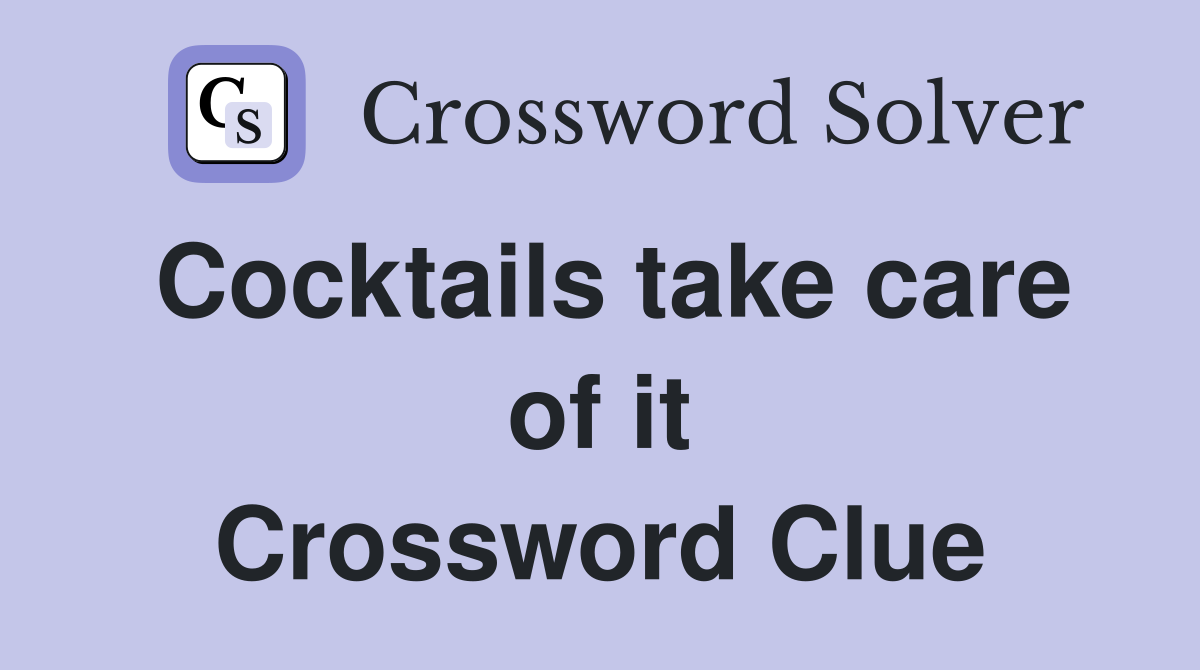 Cocktails take care of it Crossword Clue